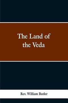 portada The Land of the Veda: Bing Personal Reminiscences of India; Its People, Castes, Thugs, and Fakirs; Its Religions, Mythology, Principal, Monu (en Inglés)