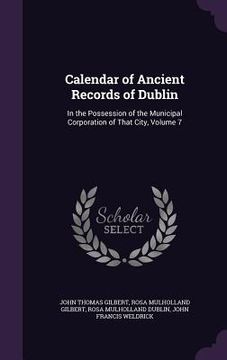 portada Calendar of Ancient Records of Dublin: In the Possession of the Municipal Corporation of That City, Volume 7