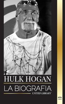 portada Hulk Hogan: La Biografía del Luchador Profesional de Hollywood en el Ring y su Vida Fuera de la Manía