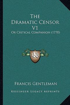 portada the dramatic censor v1: or critical companion (1770) (en Inglés)
