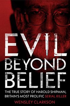 portada Evil Beyond Belief: The True Story of Harold Shipman, Britain's Most Prolific Serial Killer 
