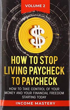 portada How to Stop Living Paycheck to Paycheck: How to Take Control of Your Money and Your Financial Freedom Starting Today Volume 2 (en Inglés)