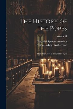 portada The History of the Popes: From the Close of the Middle Ages; Volume 17 (en Inglés)