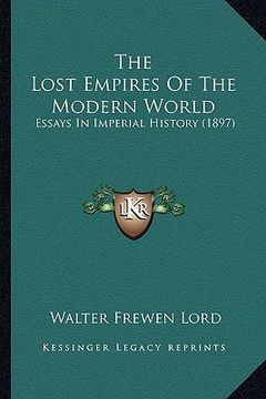 portada the lost empires of the modern world: essays in imperial history (1897) (en Inglés)