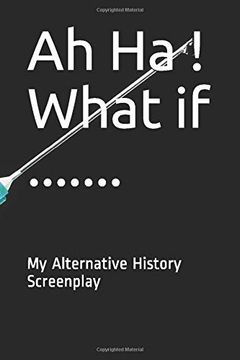 portada Ah ha! What if. My Alternative History Screenplay (en Inglés)