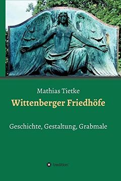 portada Wittenberger Friedhöfe: Geschichte, Gestaltung, Grabmale