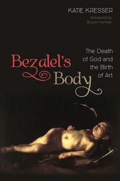 portada Bezalel'S Body: The Death of god and the Birth of art (en Inglés)