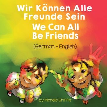 portada We Can All Be Friends (German-English): Wir Können Alle Freunde Sein