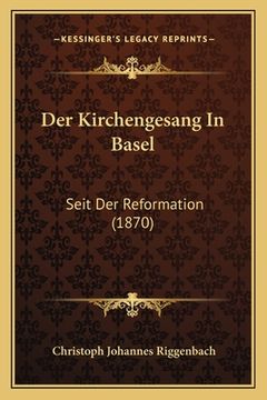 portada Der Kirchengesang In Basel: Seit Der Reformation (1870) (en Alemán)