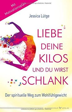 portada Liebe deine Kilos und du wirst schlank: Der spirituelle Weg zum Wohlfühlgewicht (en Alemán)