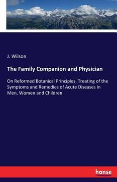 portada The Family Companion and Physician: On Reformed Botanical Principles, Treating of the Symptoms and Remedies of Acute Diseases in Men, Women and Childr (en Inglés)
