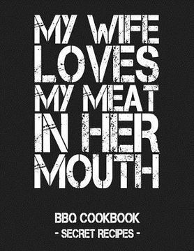 portada My Wife Loves My Meat in Her Mouth: BBQ Cookbook - Secret Recipes for Men - Grey (en Inglés)