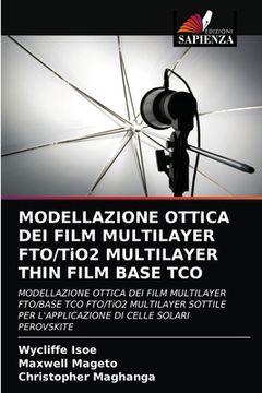 portada MODELLAZIONE OTTICA DEI FILM MULTILAYER FTO/TiO2 MULTILAYER THIN FILM BASE TCO (en Italiano)