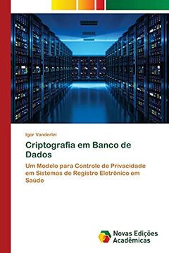 portada Criptografia em Banco de Dados: Um Modelo Para Controle de Privacidade em Sistemas de Registro Eletrônico em Saúde (en Portugués)