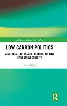 portada Low Carbon Politics: A Cultural Approach Focusing on low Carbon Electricity (Routledge Studies in Energy Policy) (en Inglés)