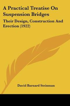 portada a practical treatise on suspension bridges: their design, construction and erection (1922) (en Inglés)