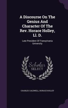 portada A Discourse On The Genius And Character Of The Rev. Horace Holley, Ll. D.: Late President Of Transylvania University