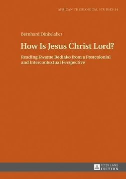 portada How is Jesus Christ Lord? Reading Kwame Bediako From a Postcolonial and Intercontextual Perspective (African Theological Studies (en Inglés)