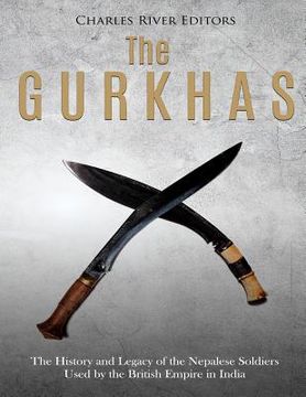 portada The Gurkhas: The History and Legacy of the Nepalese Soldiers Used by the British Empire in India (in English)