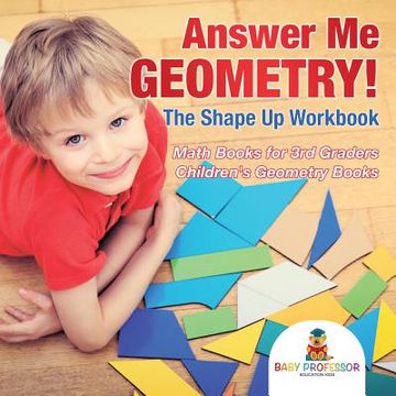 portada Answer Me Geometry! The Shape Up Workbook - Math Books for 3rd Graders Children's Geometry Books (en Inglés)