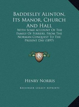 portada baddesley alinton, its manor, church and hall: with some account of the family of ferrers, from the norman conquest to the present day (1897) (en Inglés)