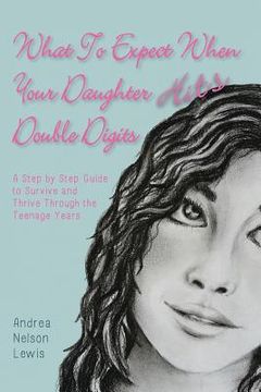 portada What to Expect When Your Daughter Hits Double Digits: A Step by Step Guide to Survive and Thrive Through the Teenage Years (en Inglés)