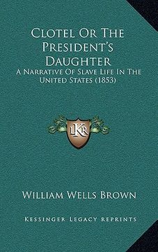 portada clotel or the president's daughter: a narrative of slave life in the united states (1853) (en Inglés)