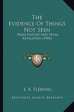 portada the evidence of things not seen: from nature and from revelation (1904) (en Inglés)