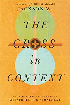 portada The Cross in Context: Reconsidering Biblical Metaphors for Atonement (in English)