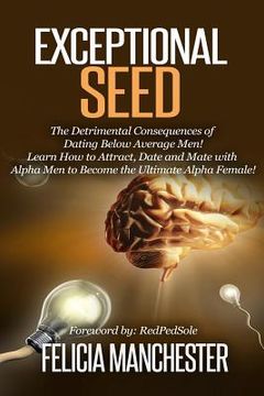 portada Exceptional Seed: The Ultimate Guide for Women on the Hidden Sexual Secrets and Benefits of Dating Alpha Men...Along with the Detrimenta (en Inglés)