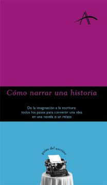 portada Como Narrar una Historia: De la Imaginacion a la Escritura: Todos los Pasos Para Convertir una Idea en una Novela o un Relato (in Spanish)