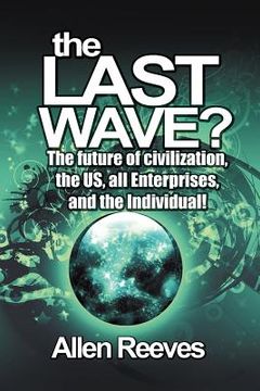 portada the last wave?: the future of civilization, the us, all enterprises, and the individual! (en Inglés)