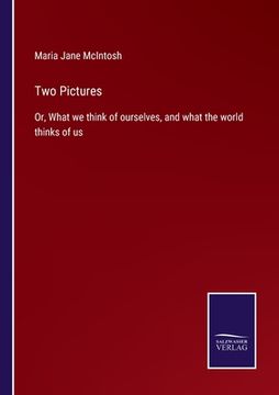 portada Two Pictures: Or, What we think of ourselves, and what the world thinks of us (en Inglés)