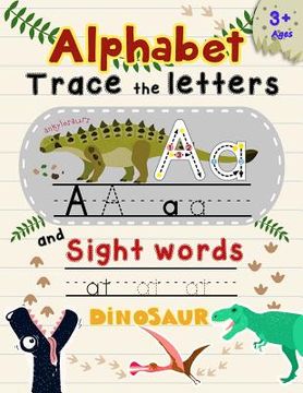 portada Alphabet Trace The Letters and Sight Words: Tracing Letter for Kids in Dinosaur Theme (en Inglés)