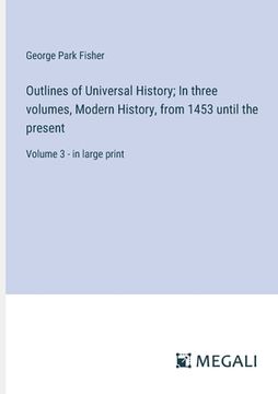 portada Outlines of Universal History; In three volumes, Modern History, from 1453 until the present: Volume 3 - in large print (en Inglés)