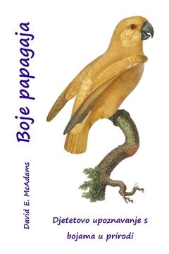 portada Boje papagaja: Djetetovo upoznavanje s bojama u prirodi (in Croacia)