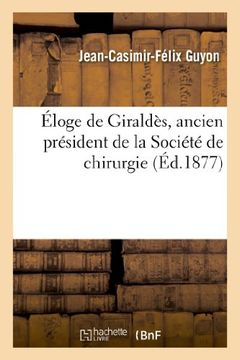 portada Eloge de Giraldes, Ancien President de La Societe de Chirurgie, Prononce Devant La Societe (Histoire) (French Edition)