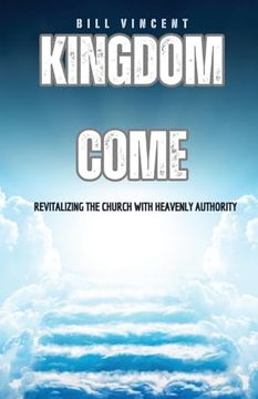 portada Kingdom Come: Revitalizing the Church With Heavenly Authority (en Inglés)
