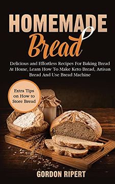 portada Homemade Bread: Delicious and Effortless Recipes for Baking Bread at Home, Learn how to Make Keto Bread, Artisan Bread and use Bread Machine (en Inglés)