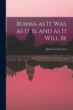 portada Burma as it Was, as it Is, and as it Will Be