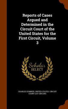 portada Reports of Cases Argued and Determined in the Circuit Court of the United States for the First Circuit, Volume 3 (en Inglés)