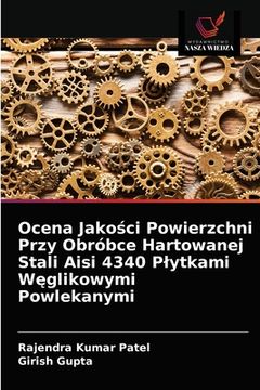 portada Ocena Jakości Powierzchni Przy Obróbce Hartowanej Stali Aisi 4340 Plytkami Węglikowymi Powlekanymi (en Polaco)
