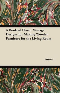 portada a book of classic vintage designs for making wooden furniture for the living room (en Inglés)