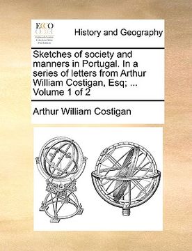 portada sketches of society and manners in portugal. in a series of letters from arthur william costigan, esq; ... volume 1 of 2 (en Inglés)