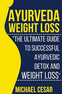 portada Ayurveda Weight Loss: The Ultimate Guide to Successful Ayurvedic Detox and Weight Loss (en Inglés)