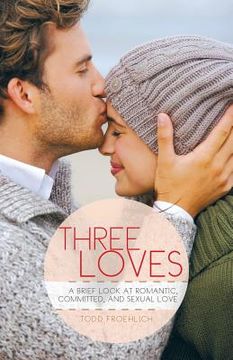 portada Three Loves: A Brief Look at Romantic, Committed, and Sexual Love (en Inglés)