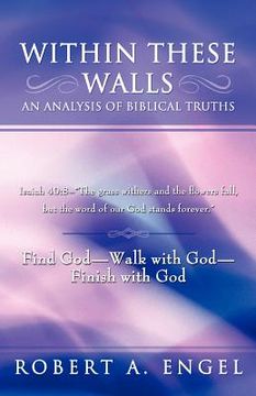 portada within these walls an analysis of biblical truths: isaiah 40:8--"the grass withers and the flowers fall, but the word of our god stands forever." find (en Inglés)