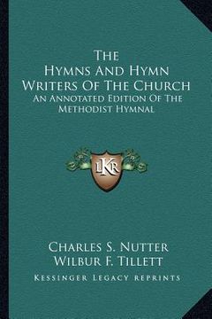portada the hymns and hymn writers of the church: an annotated edition of the methodist hymnal (en Inglés)