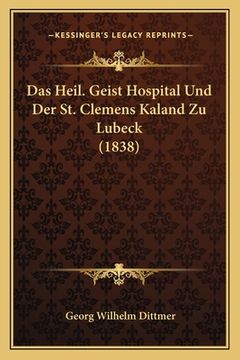 portada Das Heil. Geist Hospital Und Der St. Clemens Kaland Zu Lubeck (1838) (en Alemán)