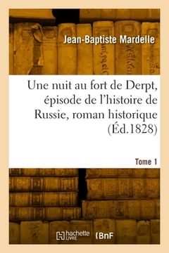 portada Une nuit au fort de Derpt, épisode de l'histoire de Russie, roman historique. Tome 1 (in French)
